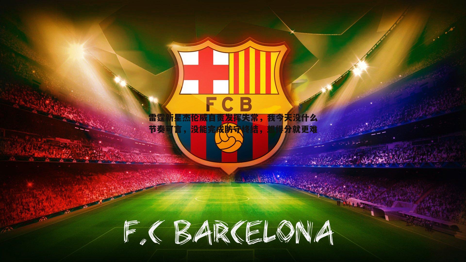 雷霆新星杰伦威自责发挥失常,我今天没什么节奏可言,没能完成防守终结,想得分就更难