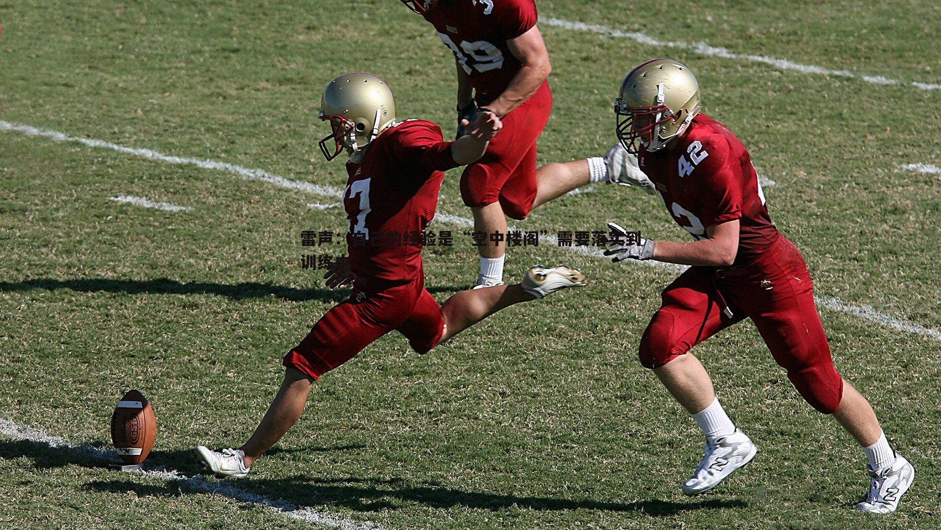 雷声:自己的经验是“空中楼阁”需要落实到训练中